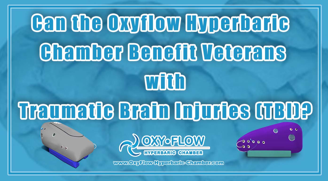 Can the Oxyflow Hyperbaric Chamber Benefit Veterans with Traumatic Brain Injuries (TBI)