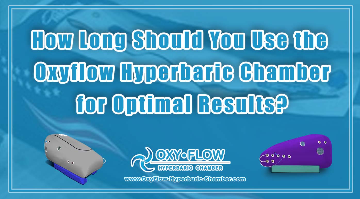 How Long Should You Use the Oxyflow Hyperbaric Chamber for Optimal Results