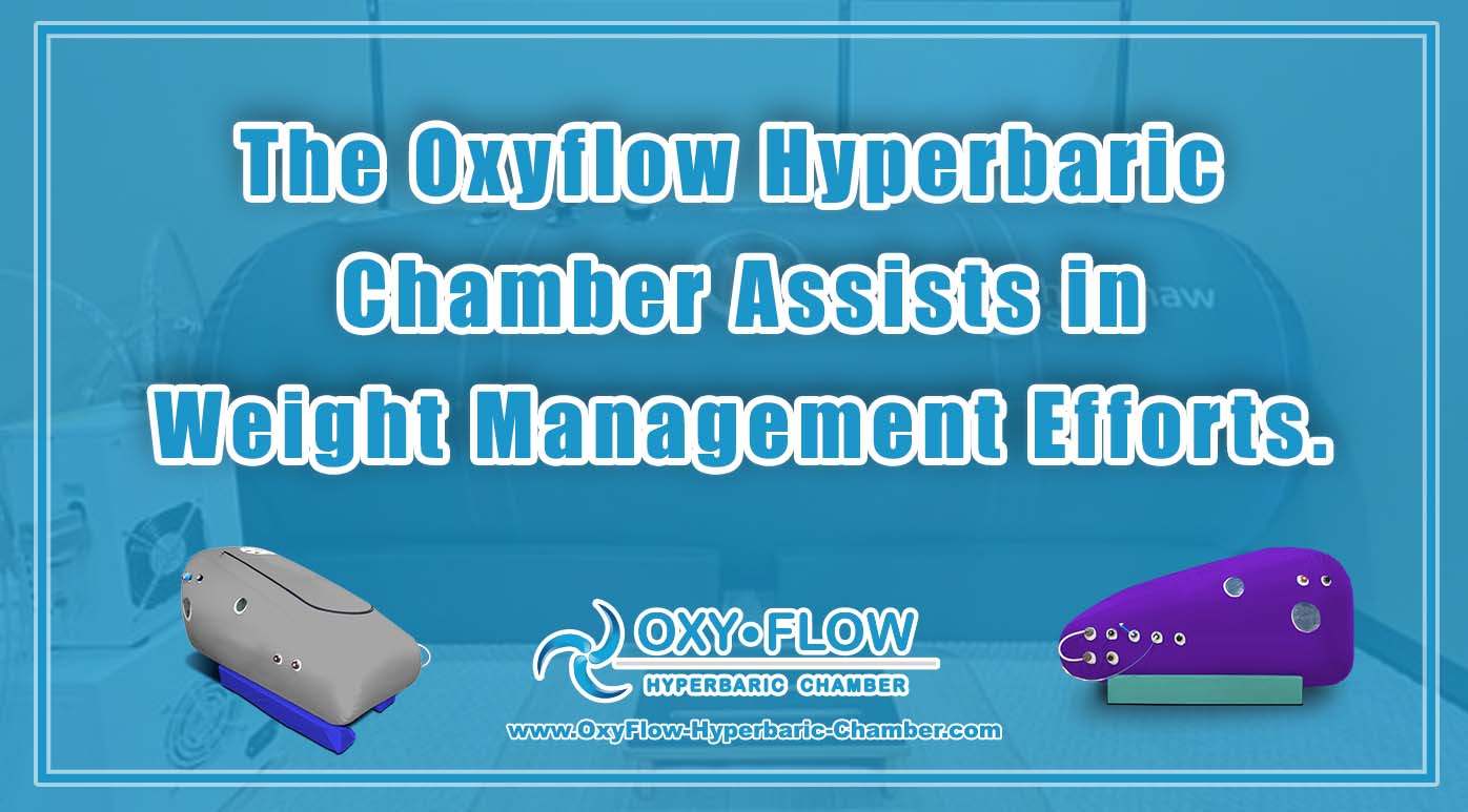 The Oxyflow Hyperbaric Chamber Assists in Weight Management Efforts.