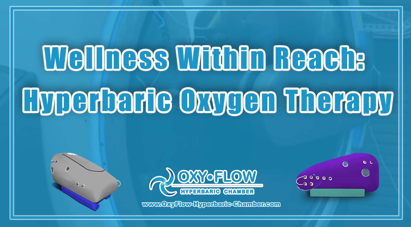 Wellness Within Reach: Hyperbaric Oxygen Therapy